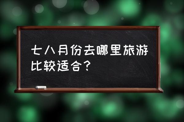 七八月份带孩子成都最佳旅游地方 七八月份去哪里旅游比较适合？