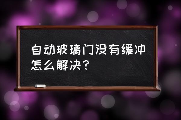 地弹簧没有缓冲怎么调 自动玻璃门没有缓冲怎么解决？