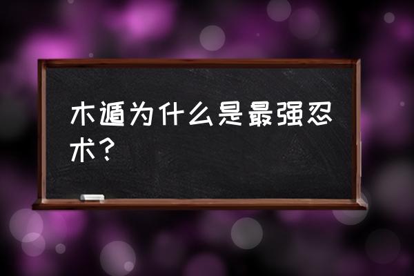 火影忍者里最强忍术排行榜 木遁为什么是最强忍术？