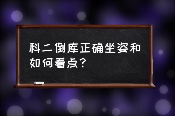 驾考科目二考试车倒库标准 科二倒库正确坐姿和如何看点？