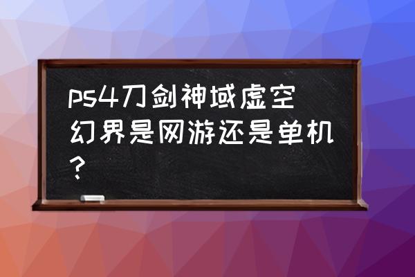 刀剑神域虚空幻界怎样切换中文 ps4刀剑神域虚空幻界是网游还是单机？