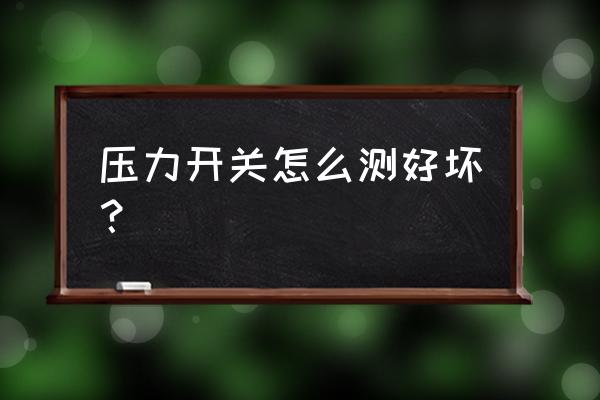 电器开关怎么挑选好坏 压力开关怎么测好坏？