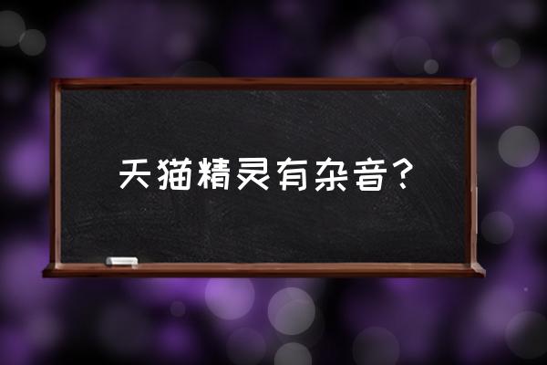 天猫精灵方糖不用的时候怎么关闭 天猫精灵有杂音？