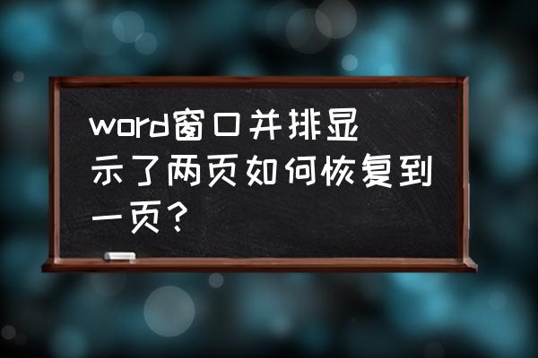 word两个文档两个窗口同时显示 word窗口并排显示了两页如何恢复到一页？