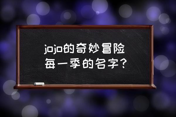 jojo的奇妙冒险免费动漫观看顺序 jojo的奇妙冒险每一季的名字？