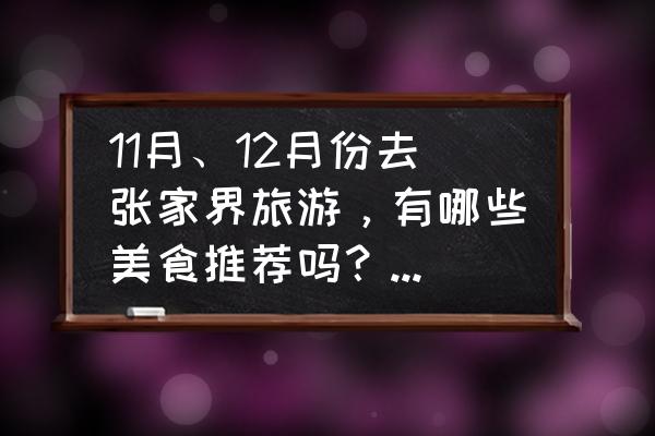 张家界旅游在哪住宿便宜实惠 11月、12月份去张家界旅游，有哪些美食推荐吗？行程如何安排最合适？