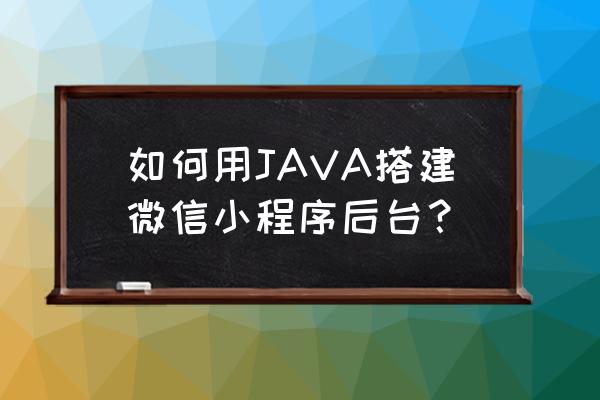 java后台开发代码规范 如何用JAVA搭建微信小程序后台？