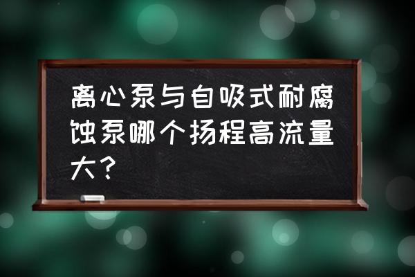 d型和dl型离心泵的区别是什么 离心泵与自吸式耐腐蚀泵哪个扬程高流量大？