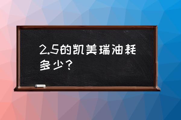 2.4排量凯美瑞油耗多少是正常的 2.5的凯美瑞油耗多少？