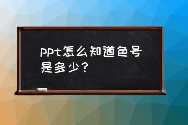 ppt红色rgb数值怎么设置 ppt怎么知道色号是多少？