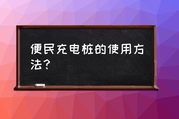 如何使用易充电寻找充电桩 便民充电桩的使用方法？