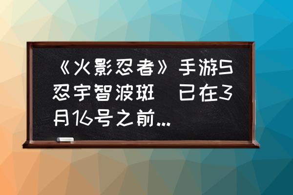 火影忍者手游决斗场回放如何保存 《火影忍者》手游S忍宇智波斑(已在3月16号之前招募)的招募动画在游戏里怎么看？