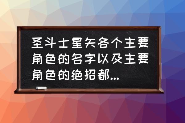 圣斗士星矢角色推荐 圣斗士星矢各个主要角色的名字以及主要角色的绝招都是什么？