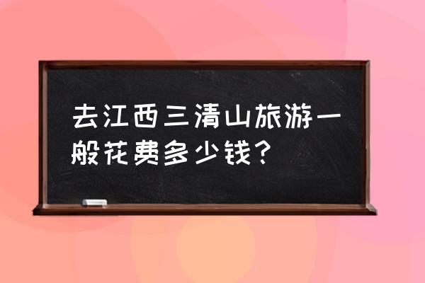 南昌去三清山旅游攻略图片大全 去江西三清山旅游一般花费多少钱？