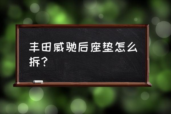 汽车后排座椅坐垫怎么取下来 丰田威驰后座垫怎么拆？