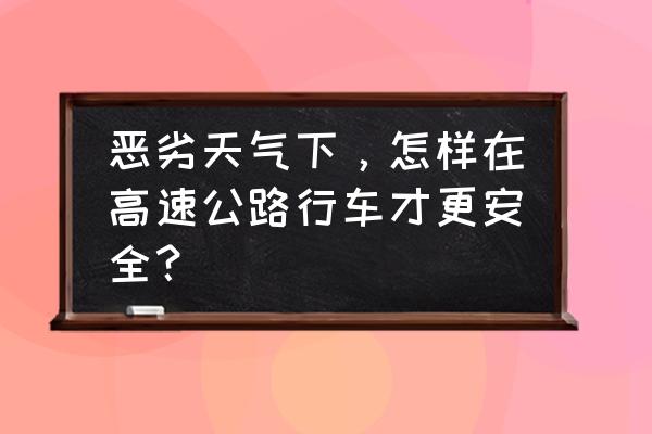 高速如何行车最安全 恶劣天气下，怎样在高速公路行车才更安全？