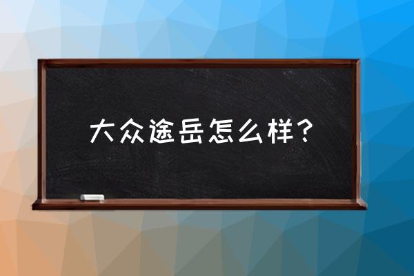 大众点评评论能删除吗 大众途岳怎么样？