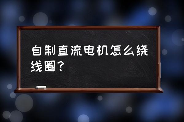 自制手动电机专用绕线机 自制直流电机怎么绕线圈？