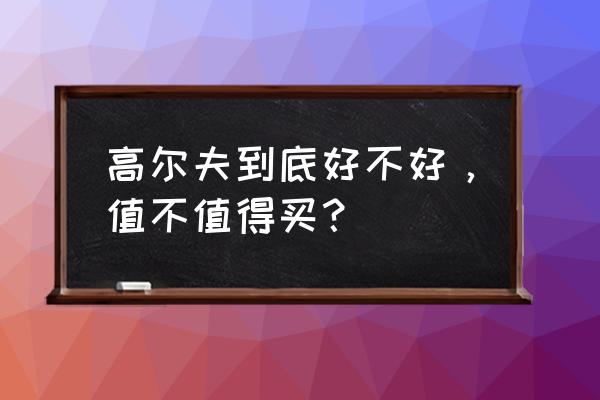 高尔夫球包耐用还有什么特点 高尔夫到底好不好，值不值得买？