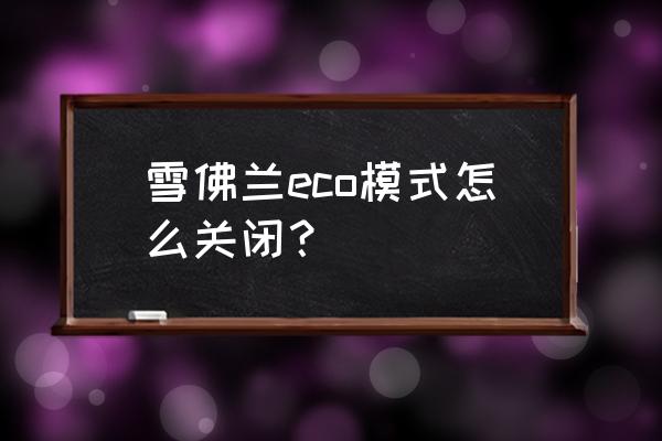 仪表盘上的eco是怎么关掉的 雪佛兰eco模式怎么关闭？