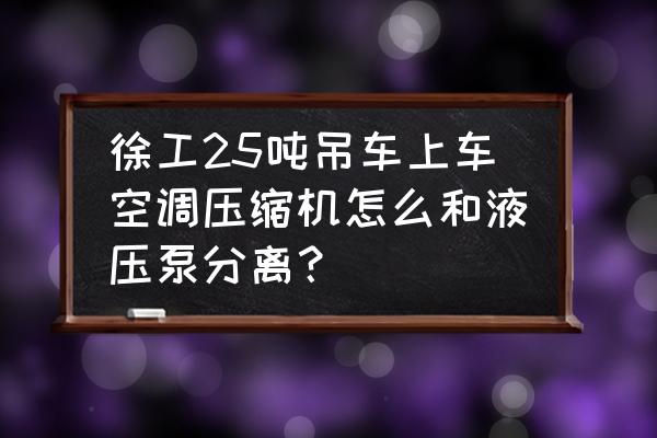 吊车液压泵可以换一个大流量的吗 徐工25吨吊车上车空调压缩机怎么和液压泵分离？