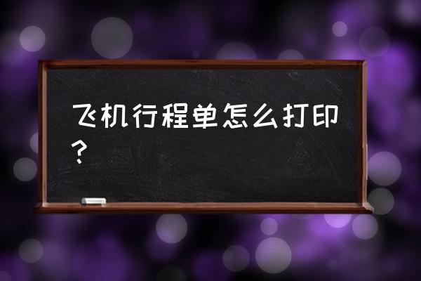 火车站能办飞机票的行程单吗 飞机行程单怎么打印？