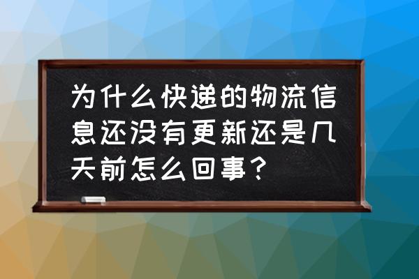 朋友圈更新了怎么自己没有提示 为什么快递的物流信息还没有更新还是几天前怎么回事？