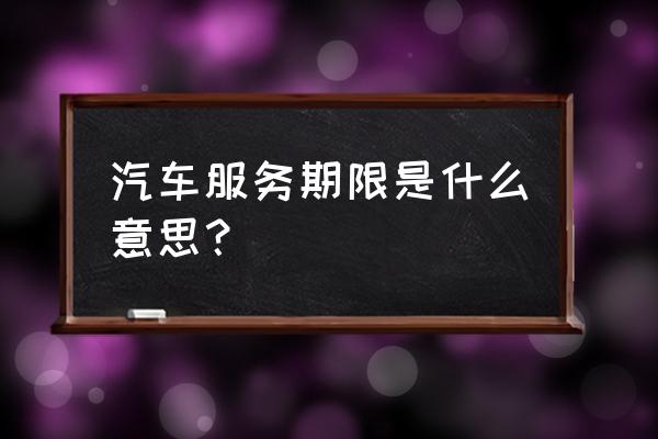 汽车如何查年限 汽车服务期限是什么意思？