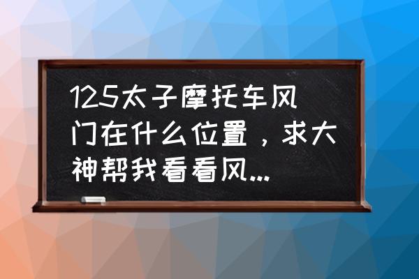 125摩托车风门正确位置图 125太子摩托车风门在什么位置，求大神帮我看看风门是那个，长什么样？