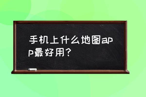 高德地图怎么设置不会走错岔路口 手机上什么地图app最好用？