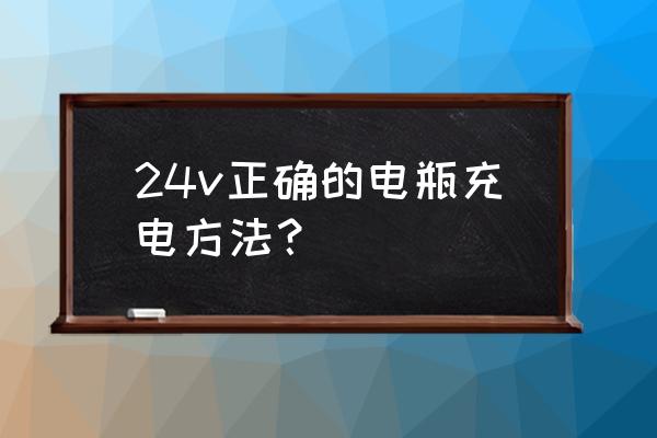 12v24v电瓶充电方法 24v正确的电瓶充电方法？