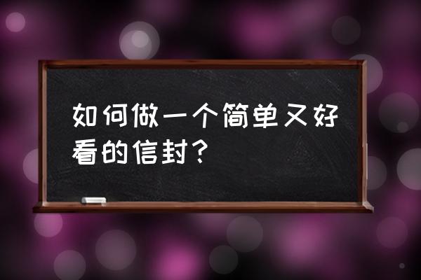 简易的信封怎样折 如何做一个简单又好看的信封？