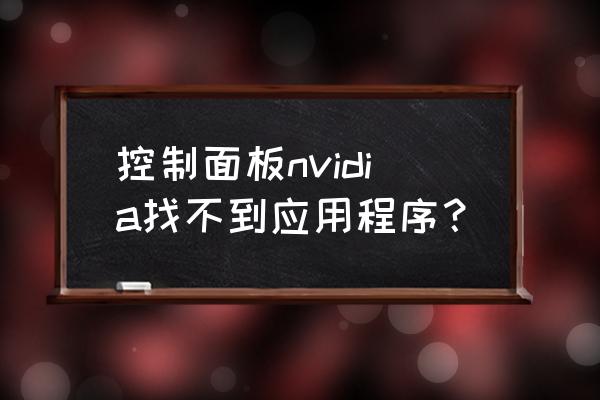 电脑nvidia图标不见了怎么办 控制面板nvidia找不到应用程序？