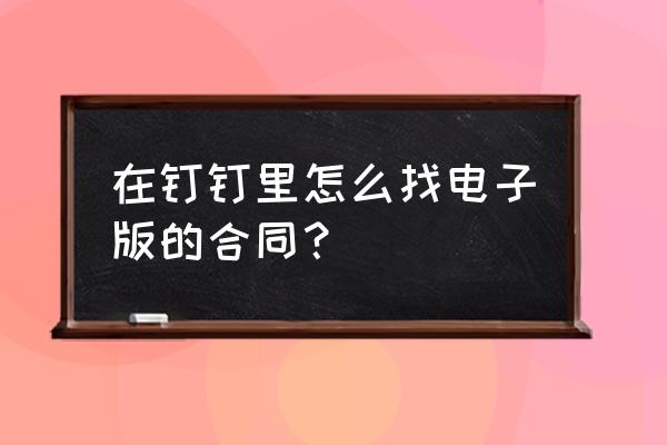 e签宝企业认证如何扫码 在钉钉里怎么找电子版的合同？