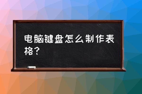 简单的键盘怎么画 电脑键盘怎么制作表格？