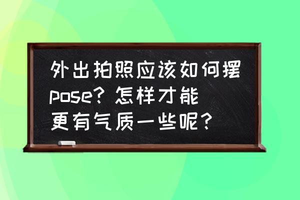 什么姿势拍出漂亮西藏照片 外出拍照应该如何摆pose？怎样才能更有气质一些呢？