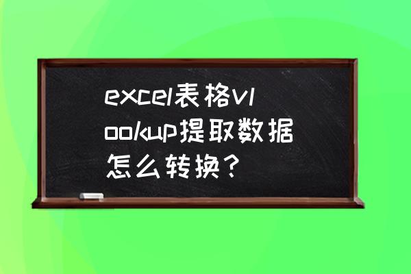 excel提取计算公式的数据 excel表格vlookup提取数据怎么转换？