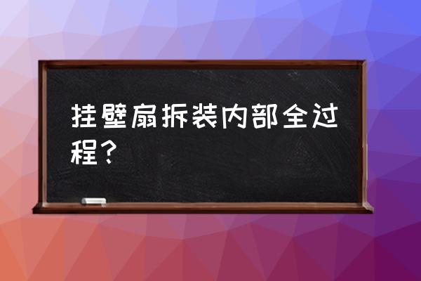 壁扇的正确拆卸方法 挂壁扇拆装内部全过程？