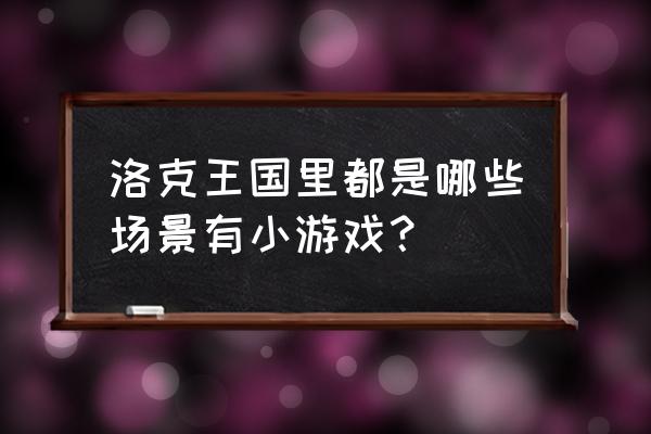 奇迹亚特兰蒂斯深海贝壳在哪 洛克王国里都是哪些场景有小游戏？