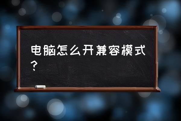 win10浏览器兼容模式设置在哪里 电脑怎么开兼容模式？