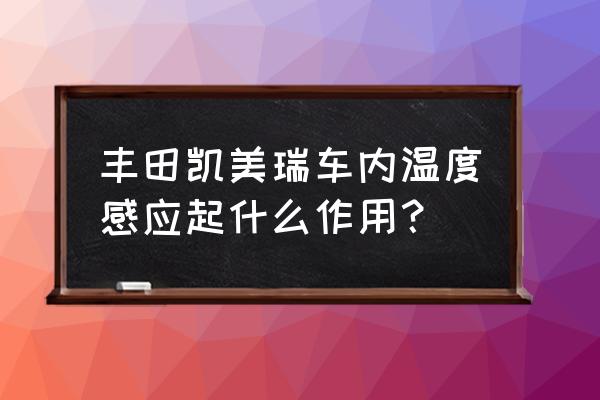 凯美瑞的自动调节大灯感应模式 丰田凯美瑞车内温度感应起什么作用？