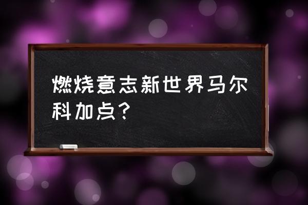 航海王燃烧意志新世界黑胡子加点 燃烧意志新世界马尔科加点？