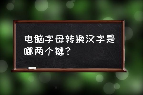 电脑键盘上怎样把拼音转换成汉字 电脑字母转换汉字是哪两个键？