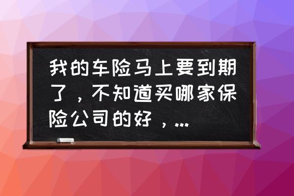 汽车养护品牌前十名 我的车险马上要到期了，不知道买哪家保险公司的好，希望条友们可以推荐？