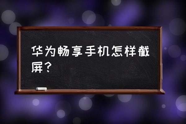 华为畅享9plus快速截屏方式 华为畅享手机怎样截屏？