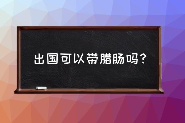 澳大利亚不能带什么食物 出国可以带腊肠吗？