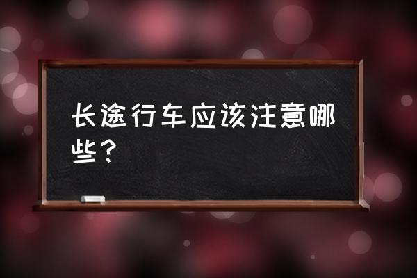 春节长途开车安全攻略 长途行车应该注意哪些？